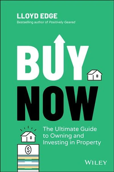 Buy Now: The Ultimate Guide To Owning And Investing Property
