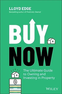 Buy Now: The Ultimate Guide To Owning And Investing Property