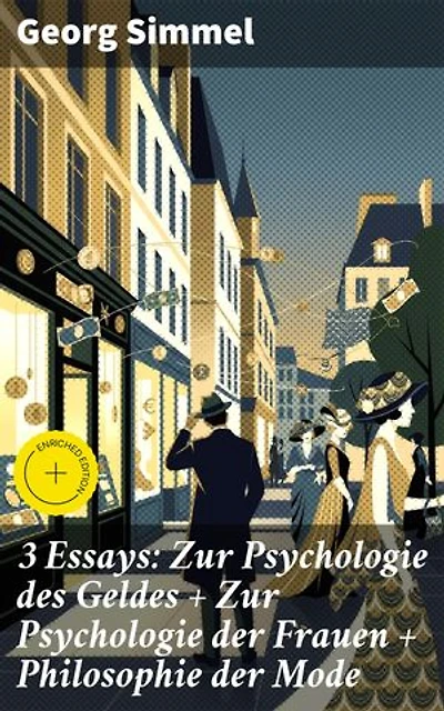 3 Essays: Zur Psychologie des Geldes + Zur Psychologie der Frauen + Philosophie der Mode: Bereicherte Ausgabe. Soziologische Einsichten in Geld, Frauen und Mode des 20. Jahrhunderts