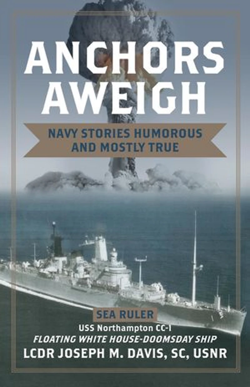 Anchors Aweigh: Floating White House - Doomsday Ship: Navy Stories Humorous and Mostly True