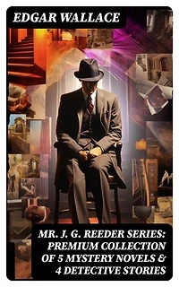 Mr. J. G. Reeder Series: Premium Collection of 5 Mystery Novels & 4 Detective Stories