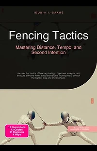Fencing Tactics: Mastering Distance, Tempo, and Second Intention: Uncover the basics of fencing strategy, opponent analysis, and execute effective feints and parry-riposte techniques to control the right of way and line changes.