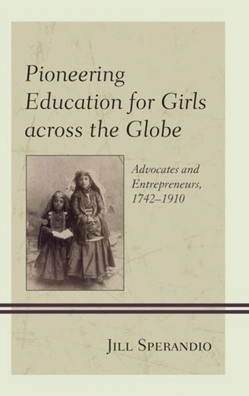 Pioneering Education for Girls across the Globe: Advocates and Entrepreneurs, 1742-1910