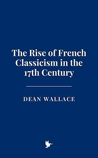 The Rise of French Classicism in the 17th Century