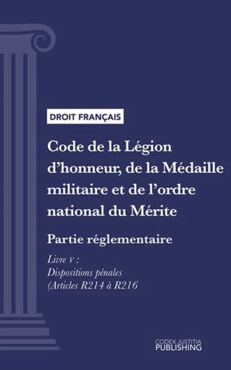 Code de la Légion d'honneur, de la Médaille militaire et de l'ordre national du Mérite: Partie réglementaire - Décrets en Conseil d'Etat. - Livre V : Dispositions pénales (droit français)