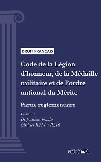 Code de la Légion d'honneur, de la Médaille militaire et de l'ordre national du Mérite: Partie réglementaire - Décrets en Conseil d'Etat. - Livre V : Dispositions pénales (droit français)