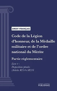 Code de la Légion d'honneur, de la Médaille militaire et de l'ordre national du Mérite: Partie réglementaire - Décrets en Conseil d'Etat. - Livre V : Dispositions pénales (droit français)