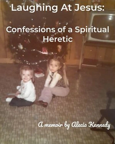 Laughing At Jesus: Confessions of a Spiritual Heretic