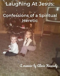 Laughing At Jesus: Confessions of a Spiritual Heretic