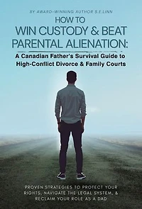 HOW TO WIN CUSTODY & BEAT PARENTAL ALIENATION: A Canadian Father's Survival Guide to High-Conflict Divorce & Family Courts