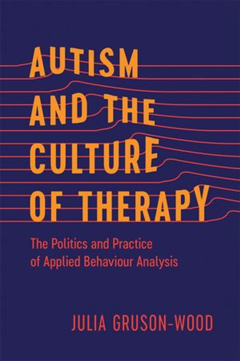 Autism and The Culture of Therapy: Politics Practice Applied Behaviour Analysis