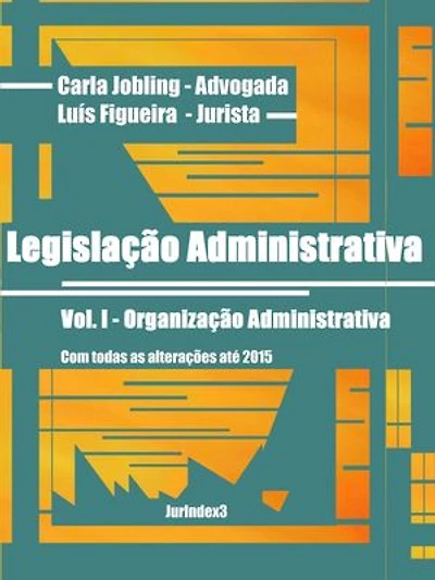 Legislação Administrativa: Vol. I - Organização Administrativa