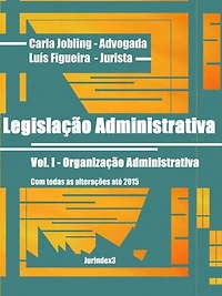Legislação Administrativa: Vol. I - Organização Administrativa