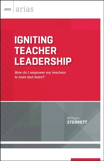 Igniting Teacher Leadership: How Do I Empower My Teachers to Lead and Learn? (ASCD Arias)