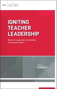 Igniting Teacher Leadership: How Do I Empower My Teachers to Lead and Learn? (ASCD Arias)