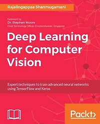 Deep Learning for Computer Vision: Expert Techniques To Train Advanced Neural Networks Using Tensorflow And Keras