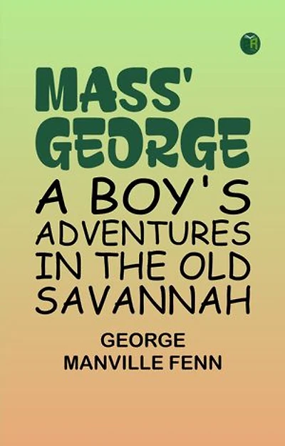 Mass' George: A Boy's Adventures in the Old Savannah