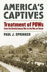 America's Captives: Treatment of POWs from the Revolutionary War to on Terror