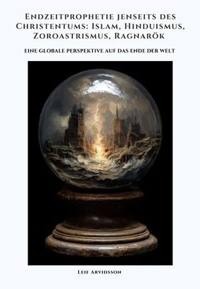 Endzeitprophetie jenseits des Christentums: Islam, Hinduismus, Zoroastrismus, Ragnarök: Eine globale Perspektive auf das Ende der Welt