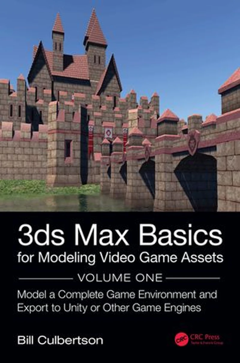 3ds Max Basics For Modeling Video Game Assets: Volume 1: Model A Complete Environment And Export To Unity Or Other Engines