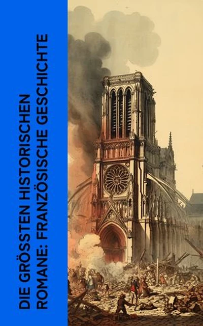 Die gr��ten historischen Romane: Franz�sische Geschichte: Die drei Musketiere, Tyll Ulenspiegel, Die Erstürmung der Bastille, Der Glöckner von Notre-Dame, Mathias Sandorf