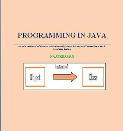 PROGRAMMING IN JAVA: For BE/B.TECH/BCA/MCA/ M.TECH/Diploma/B.Sc/M.Sc/MA/ BA/Competitive Exams & Knowledge Seekers
