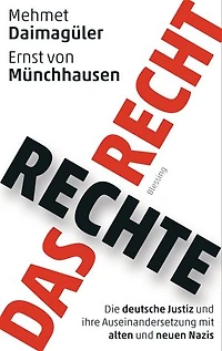 Das rechte Recht: Die deutsche Justiz und ihre Auseinandersetzung mit alten und neuen Nazis