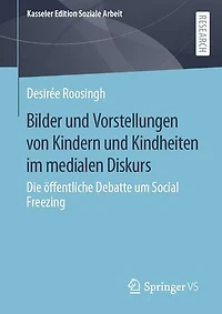 Bilder und Vorstellungen von Kindern und Kindheiten im medialen Diskurs: Die öffentliche Debatte um Social Freezing