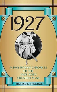 1927: A Day-by-day Chronicle Of The Jazz Age's Greatest Year