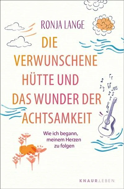 Die verwunschene Hütte und das Wunder der Achtsamkeit: Wie ich begann, meinem Herzen zu folgen | Eine Geschichte, die dein Leben verändert