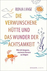 Die verwunschene Hütte und das Wunder der Achtsamkeit: Wie ich begann, meinem Herzen zu folgen | Eine Geschichte, die dein Leben verändert
