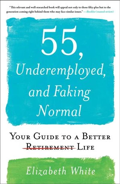 55, Underemployed, and Faking Normal: Your Guide to a Better Life