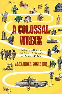 A Colossal Wreck: Road Trip Through Political Scandal, Corruption And American Culture
