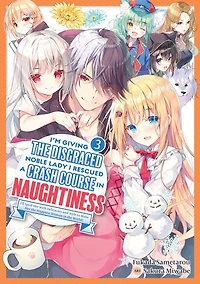 I'm Giving the Disgraced Noble Lady I Rescued a Crash Course in Naughtiness: I'll Spoil Her with Delicacies and Style to Make Her the Happiest Woman in the World! Volume 3 (Light Novel)