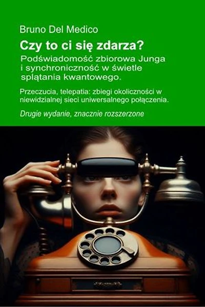 Czy to ci się zdarza? Podświadomość zbiorowa Junga i synchroniczność w świetle splątania kwantowego. Drugie wydanie, znacznie rozszerzone.: Przeczucia, telepatia: zbiegi okoliczności w niewidzialnej sieci uniwersalnego połączenia.