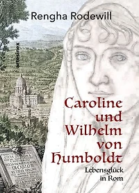 Caroline und Wilhelm von Humboldt: Lebensglück in Rom