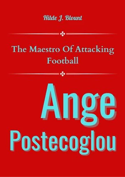 Ange Postecoglou: The Maestro Of Attacking Football