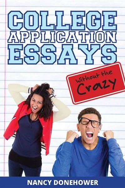 College Application Essays Without the Crazy: Ten Tips for a Terrific Essay