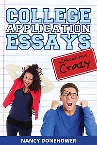 College Application Essays Without the Crazy: Ten Tips for a Terrific Essay