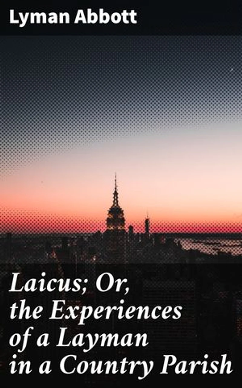 Laicus; Or, the Experiences of a Layman in a Country Parish: Journey of Faith and Community: A Layman's Reflections in a Rural Parish