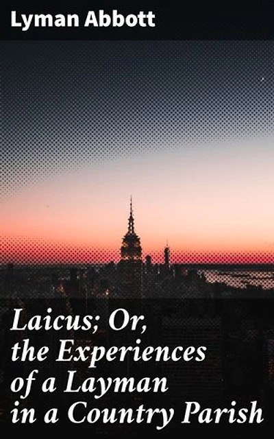 Laicus; Or, the Experiences of a Layman in a Country Parish: Journey of Faith and Community: A Layman's Reflections in a Rural Parish