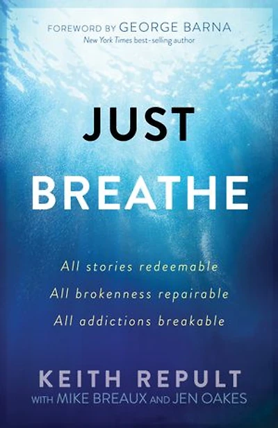 Just Breathe: All Stories Redeemable, Brokenness Repairable, Addictions Breakable