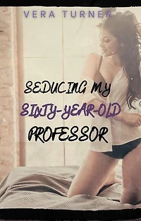Seducing my Sixty-Year-Old Professor: Delightfully Sinful Short Stories, #1