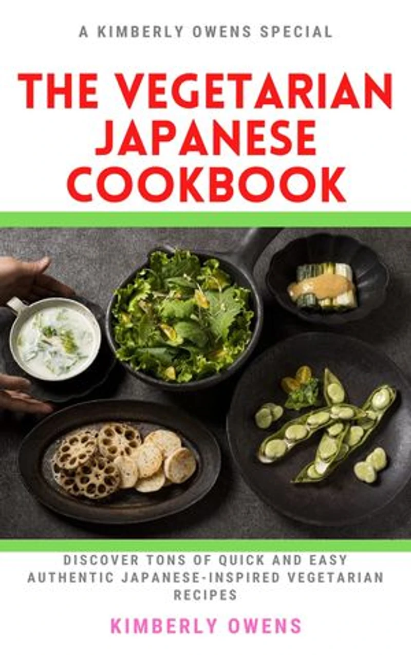 The Vegetarian Japanese Cookbook: Discover Tons of Quick and Easy Authentic Japanese-Inspired Vegetarian Recipes