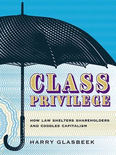 Class Privilege: How Law Shelters Shareholders And Coddles Capitalism