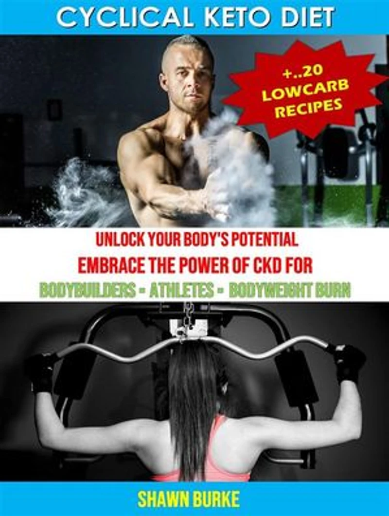 Cyclical Keto Diet + 20 Recipes: Unlock Your Body's Potential of CKD