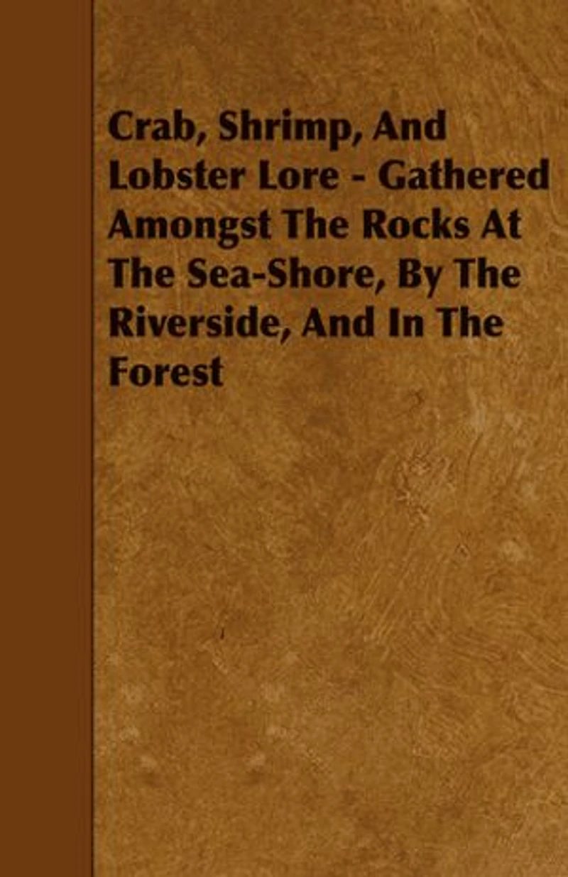 Crab, Shrimp, and Lobster Lore - Gathered Amongst the Rocks at Sea-Shore, by Riverside, Forest