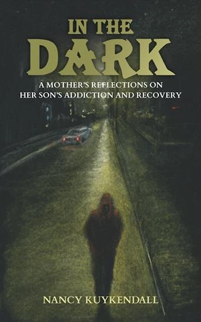 IN THE DARK - A Mother's Reflections of her Son's Addiction and Recovery