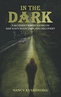 IN THE DARK - A Mother's Reflections of her Son's Addiction and Recovery