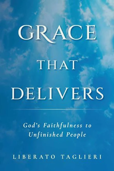 Grace That Delivers: God’s Faithfulness to Unfinished People